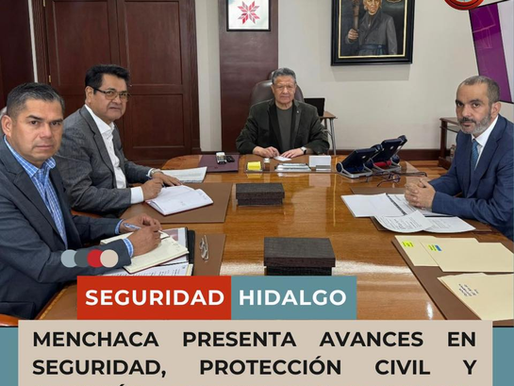MENCHACA PRESENTA AVANCES EN SEGURIDAD, PROTECCIÓN CIVIL Y ATENCIÓN A EMERGENCIAS EN HIDALGO