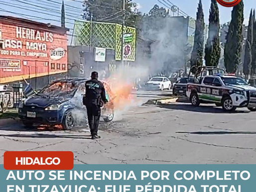 🚨 AUTO SE INCENDIA POR COMPLETO EN TIZAYUCA; FUE PÉRDIDA TOTAL
