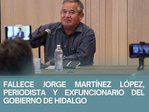 ✝️FALLECE JORGE MARTÍNEZ LÓPEZ, PERIODISTA Y EXFUNCIONARIO DEL GOBIERNO DE HIDALGO
