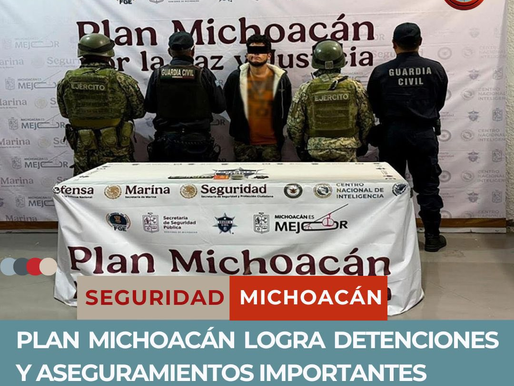 🚨 PLAN MICHOACÁN LOGRA DETENCIONES Y ASEGURAMIENTOS IMPORTANTES