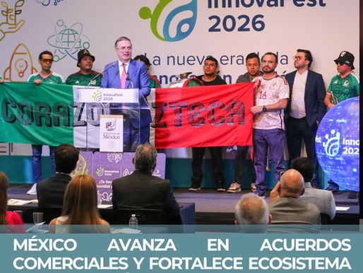 MÉXICO AVANZA EN ACUERDOS COMERCIALES Y FORTALECE ECOSISTEMA DE INNOVACIÓN: EBRARD