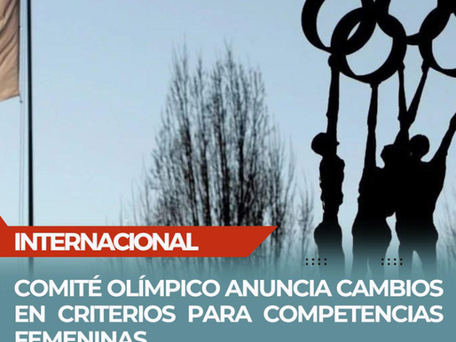 COMITÉ OLÍMPICO ANUNCIA CAMBIOS EN CRITERIOS PARA COMPETENCIAS FEMENINAS