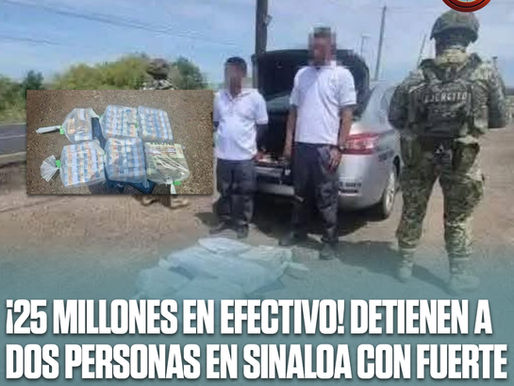 ¡25 MILLONES EN EFECTIVO! DETIENEN A DOS PERSONAS EN SINALOA CON FUERTE SUMA DE DINERO 💸⚠️