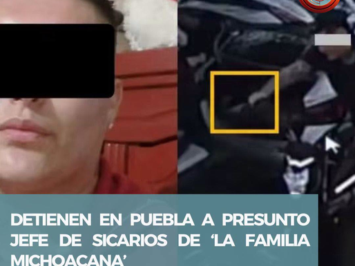 🔴 DETIENEN EN PUEBLA A PRESUNTO JEFE DE SICARIOS DE ‘LA FAMILIA MICHOACANA’