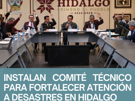 INSTALAN COMITÉ TÉCNICO PARA FORTALECER ATENCIÓN A DESASTRES EN HIDALGO