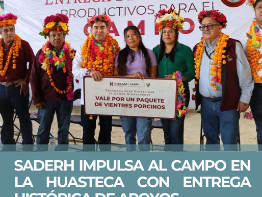 SADERH IMPULSA AL CAMPO EN LA HUASTECA CON ENTREGA HISTÓRICA DE APOYOS