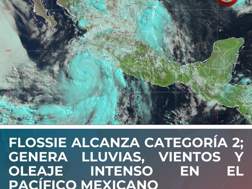 FLOSSIE ALCANZA CATEGORÍA 2; GENERA LLUVIAS, VIENTOS Y OLEAJE INTENSO EN EL PACÍFICO MEXICANO