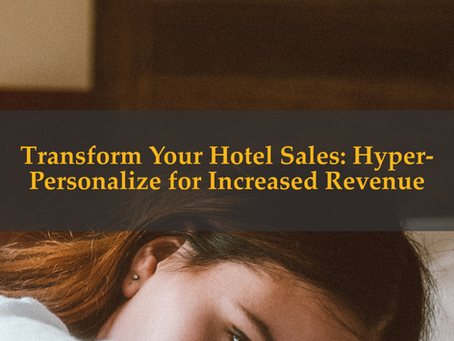 Transform Your Hotel Sales: Hyper-Personalize for Increased Revenue