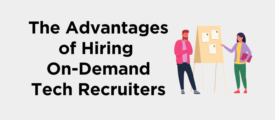 The Advantages of Hiring On-Demand Tech Recruiters