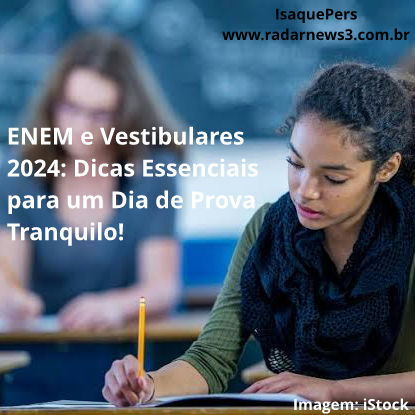 ENEM e Vestibulares 2024: Dicas Essenciais para um Dia de Prova Tranquilo!