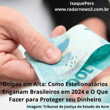 Golpes em Alta: Como Estelionatários Enganam Brasileiros em 2024 e O Que Fazer para Proteger seu Dinheiro