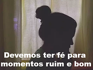 Devemos ter Fé em Deus em momento ruim e bom