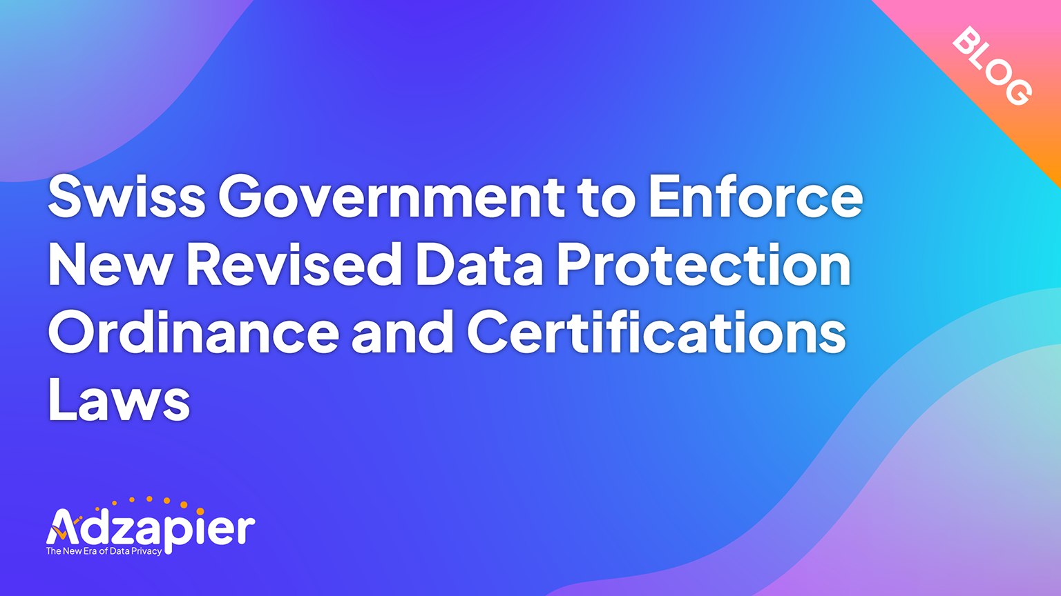 Swiss Government to Enforce New Revised Data Protection Ordinance and Certifications Laws