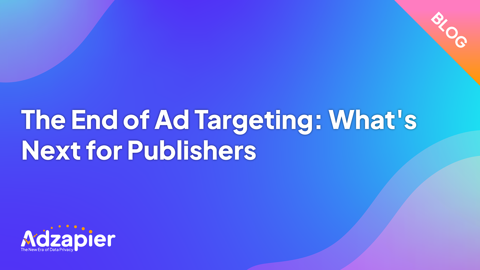 The End of Ad Targeting: What's Next for Publishers