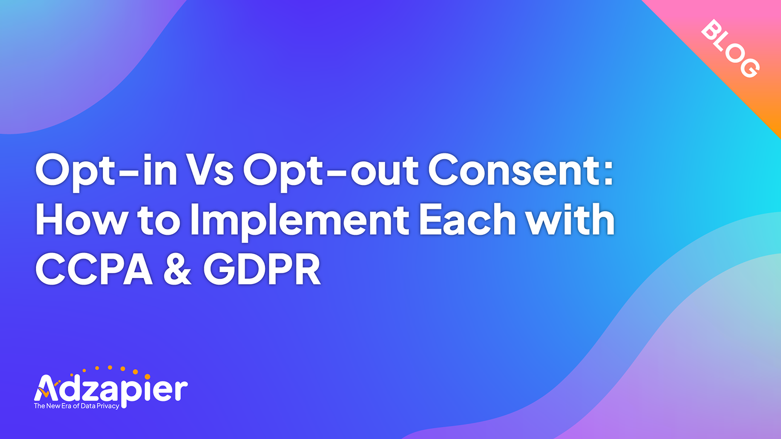 Opt-in Vs Opt-out Consent:  How to Implement Each with CCPA & GDPR