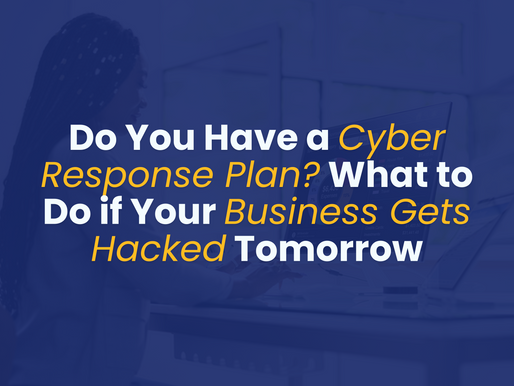 Do You Have a Cyber Response Plan? What to Do if Your Business Gets Hacked Tomorrow