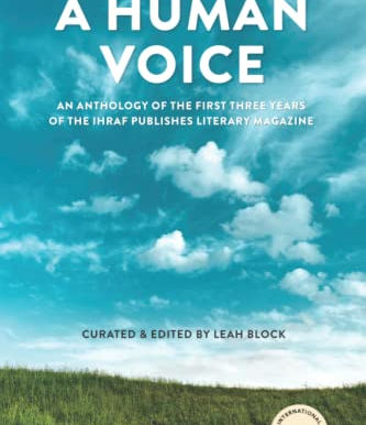 A Human Voice: AN ANTHOLOGY OF THE FIRST THREE YEARS OF THE IHRAF PUBLISHES LITERARY MAGAZINE