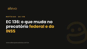 EC 136: o que muda no precatório federal e do INSS