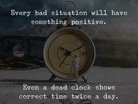 Every bad situation will have something positive in it.