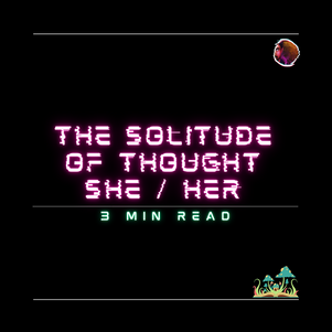 The Solitude of Thought | She / Her