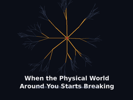 When the Physical World Around You Starts Breaking Down
