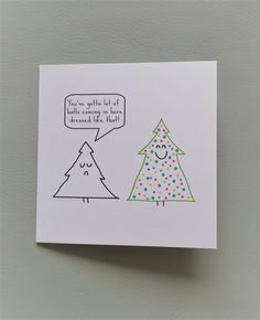 Square Christmas Card which reads 'You've got a lot of balls coming in here dressed like that.' A simple drawing of an outline of a Christmas tree with a sad face and a Christmas tree decorated with lots of baubles, with a happy face.