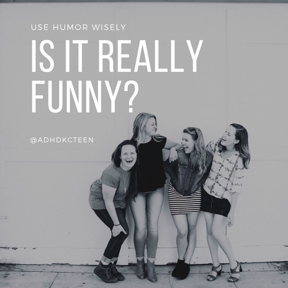 Being funny can help raise the mood, but be sure you aren't hurting or insulting anyone in order to make a joke. @adhdkcteen