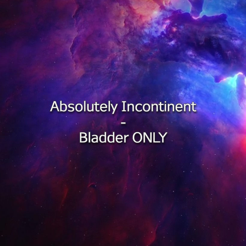 Absolutely Incontinent Bladder ONLY