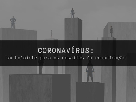 Coronavírus: um holofote para os desafios da comunicação
