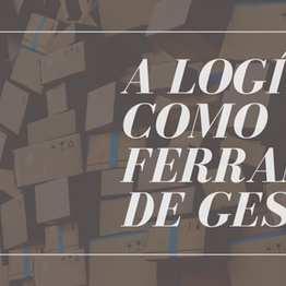A logística como ferramenta de gestão