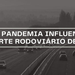 Como a pandemia influenciou o transporte rodoviário de cargas