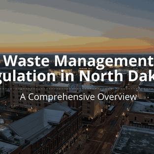 Waste Management Regulation in North Dakota: A Comprehensive Overview