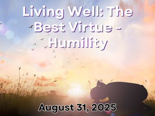 Living Well: The Best Virtue - Humility