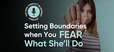 High Conflict Blueprint cover image with "Setting Boundaries When You Fear What She'll Do Next"