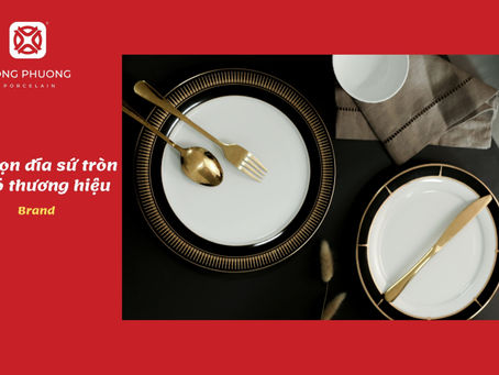 Cách chọn đĩa sứ tròn chất lượng bền – đẹp – an toàn