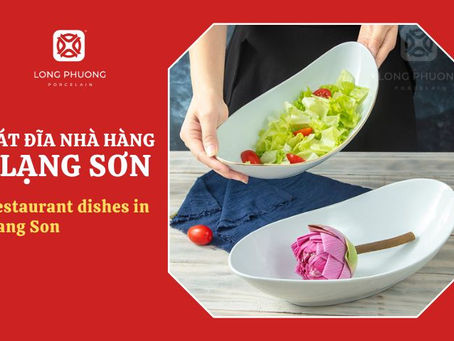 Địa chỉ mua bát đĩa nhà hàng sứ Long Phương ở Lạng Sơn chất lượng, giá tốt