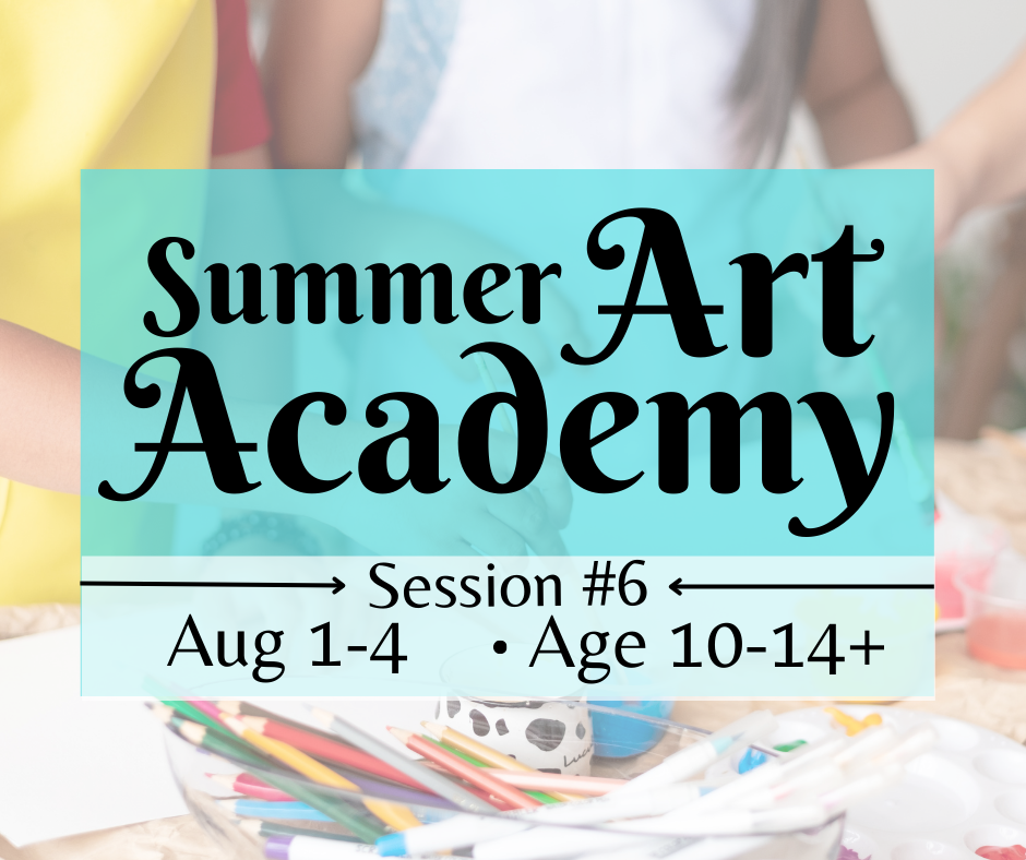 Summer Art Academy (Age 10-14+): Aug 1-4 SESSION #6