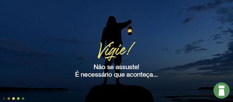 VIGIE! NÃO SE ASSUSTE, É NECESSÁRIO QUE ACONTEÇA...