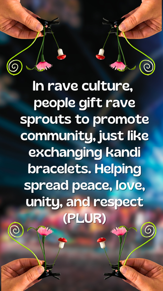 An image explaining that in rave culture people give rave sprouts to promote community just like exchanging kandi bracelets helping spread peace, love, unity and respect aka PLUR