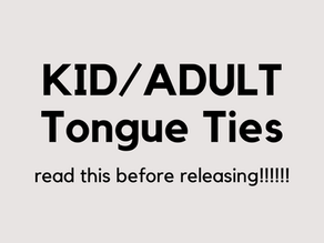 Child/Adult Tongue Ties: Read this before releasing!!!