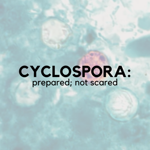 Cyclospora: Prepared; Not Scared