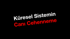 Küresel Sistemin CANI CEHENNEME !