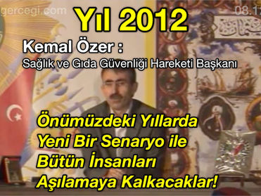 Yıl 2012 Kemal Özer: Önümüzdeki Yıllarda Yeni Bir Senaryo ile Bütün İnsanları Aşılamaya Kalkacaklar!
