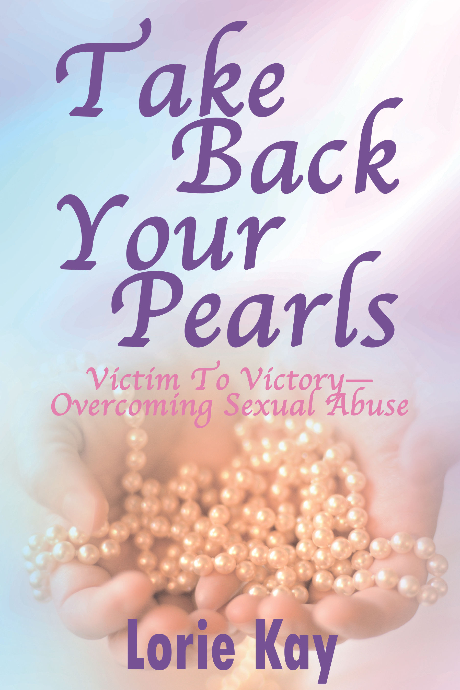 Take Back Your Pearls: Victim to Victory-Overcoming Sexual Abuse