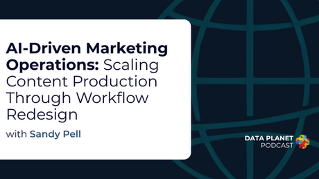 Cover photo for the Data Planet episode, "AI-Driven Marketing Operations: Scaling Content Production Through Workflow Redesign" with Sandy Pell