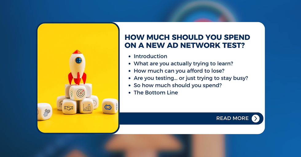 An overview of what is covered in the article, "How Much Should You Spend on a New Ad Network Test?"