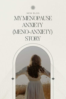 My Menopause Anxiety (Meno-Anxiety) Story