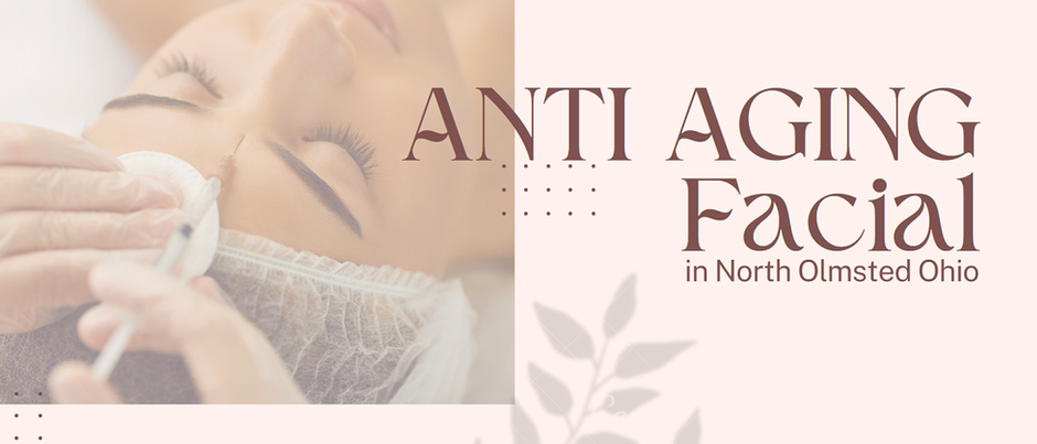 Distinctive Benefits of Anti-Aging Facial in North Olmsted, Ohio