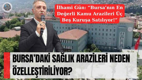 Bursa’daki sağlık arazileri neden özelleştiriliyor?