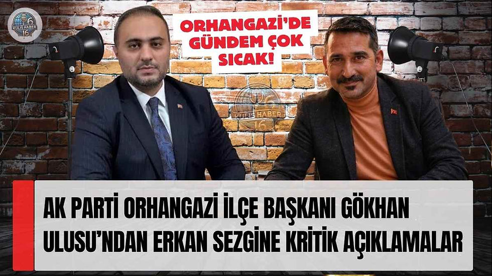 AK Parti Orhangazi İlçe Başkanı Gökhan Ulusu’ndan Erkan Sezgine Kritik Açıklamalar 